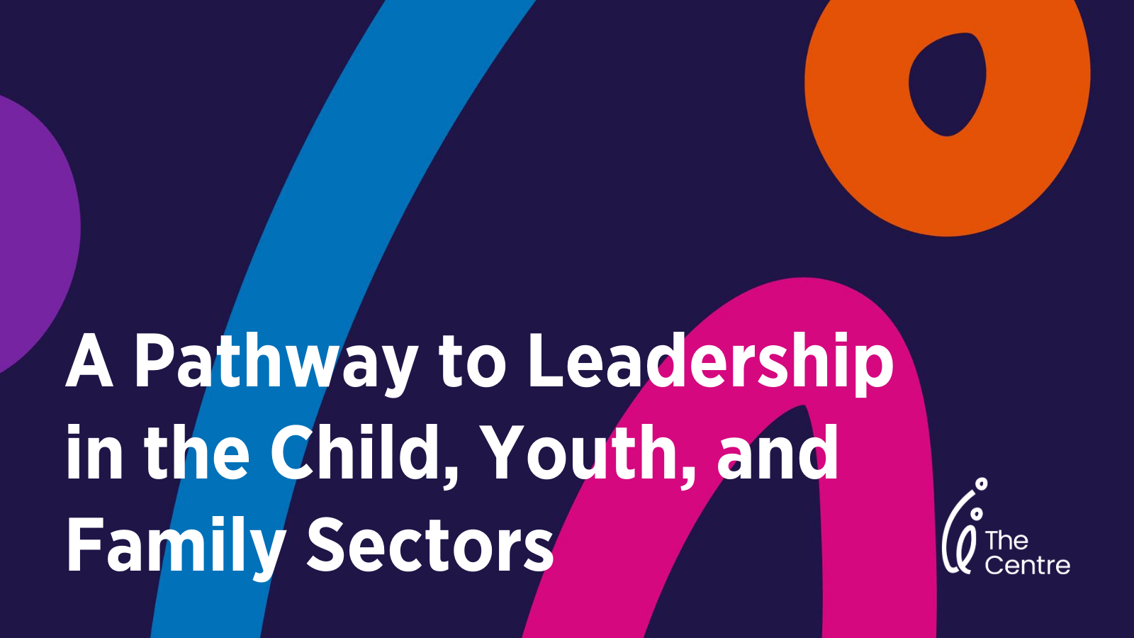 A Pathway to Leadership in the Child, Youth, and Family Services Sectors